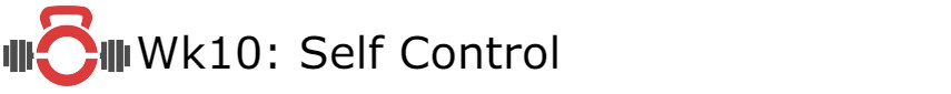 WEEK 10: Self-Control