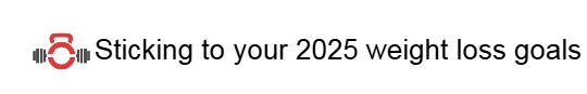 Sticking to your 2025 weight loss&nbsp;goals
