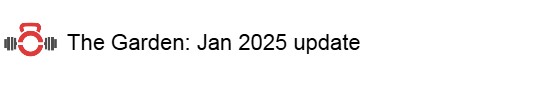 The Garden: Jan 2025&nbsp;update
