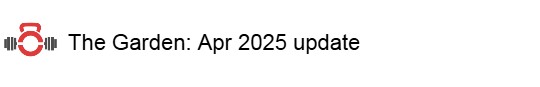 The Garden : April 2025&nbsp;update
