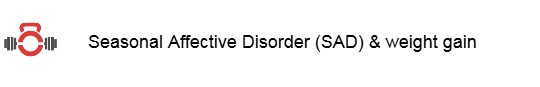 Seasonal Affective Disorder (SAD) & weight&nbsp;gain.